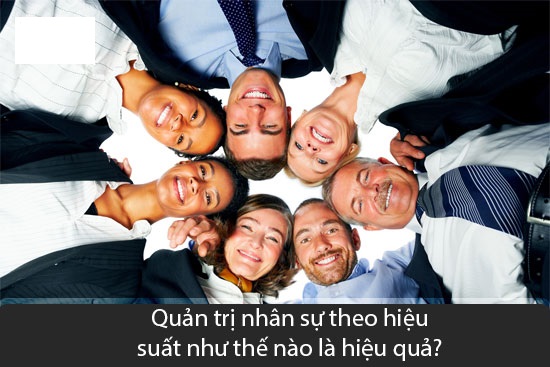 Quản trị nhân sự theo hiệu suất sao cho hiệu quả