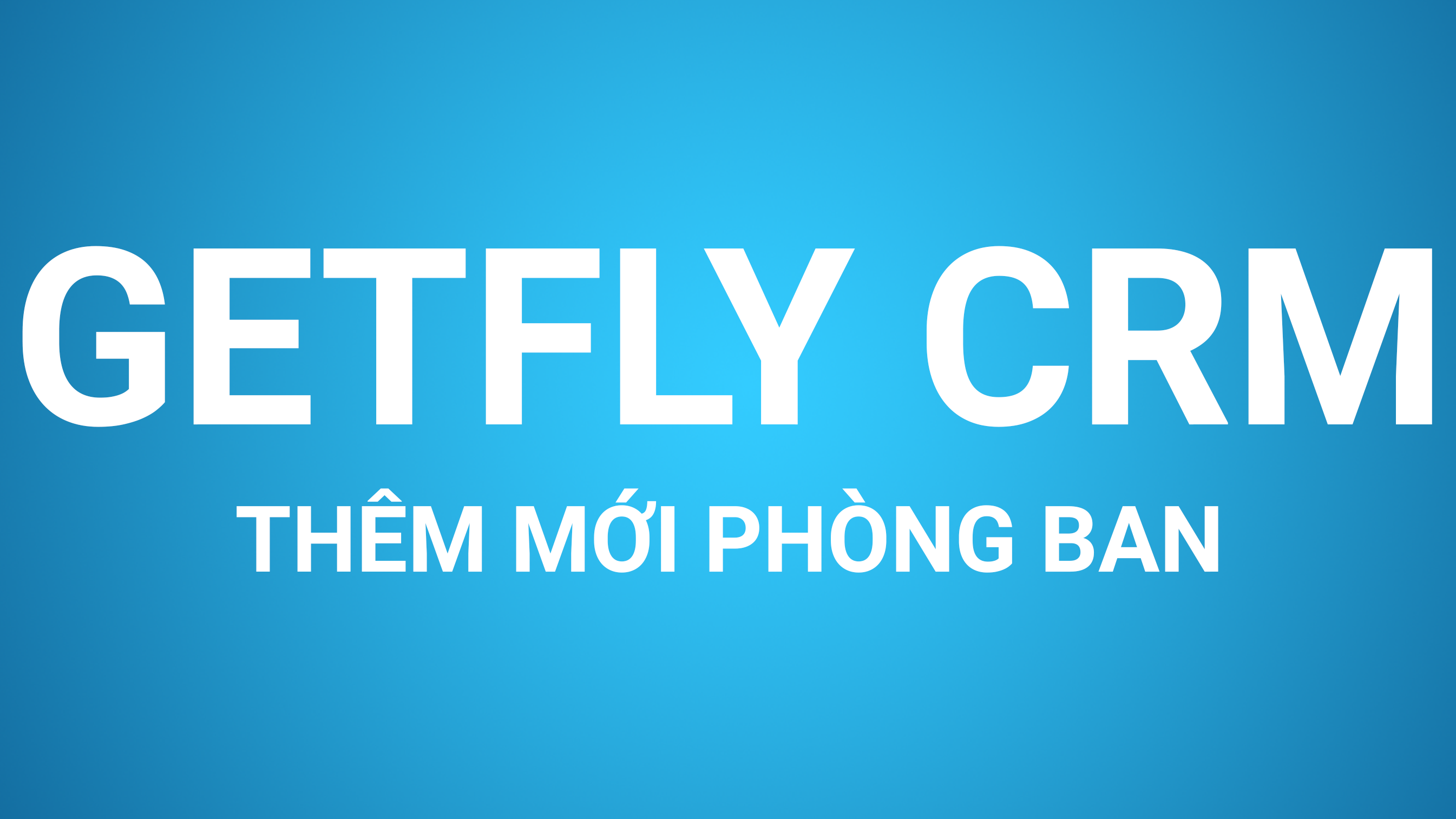 Hướng dẫn thêm mới phòng ban – Phần mềm Getfly CRM