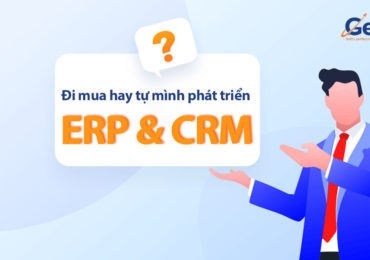 Doanh nghiệp nên đi mua hay tự mình phát triển ERP và CRM?