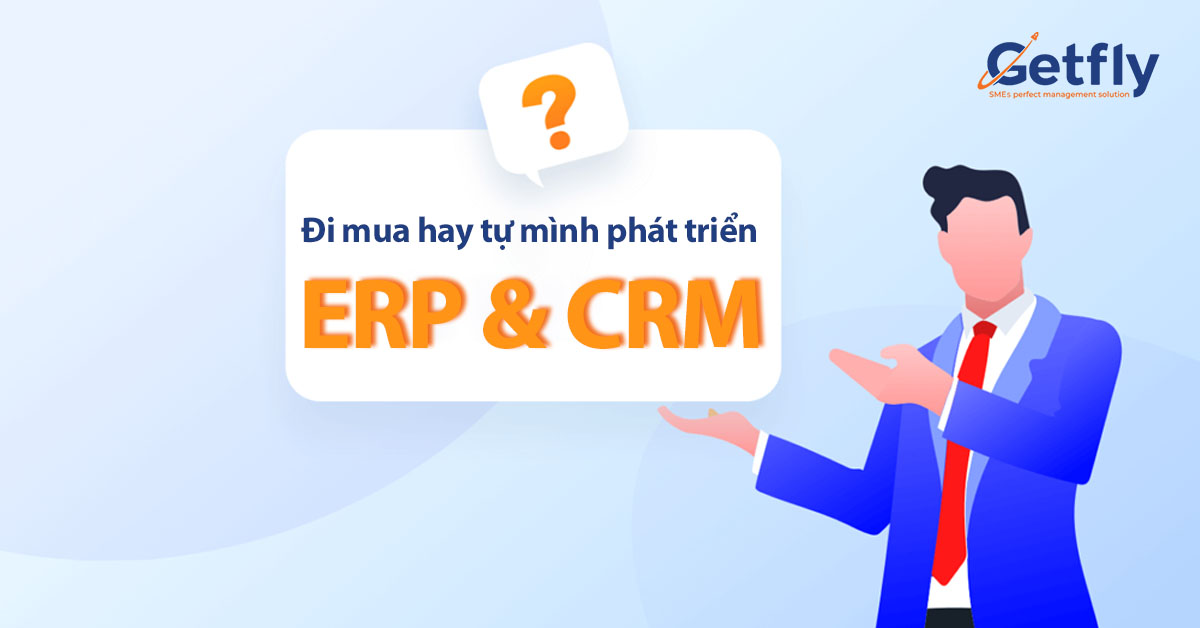 Doanh nghiệp nên đi mua hay tự mình phát triển ERP và CRM?