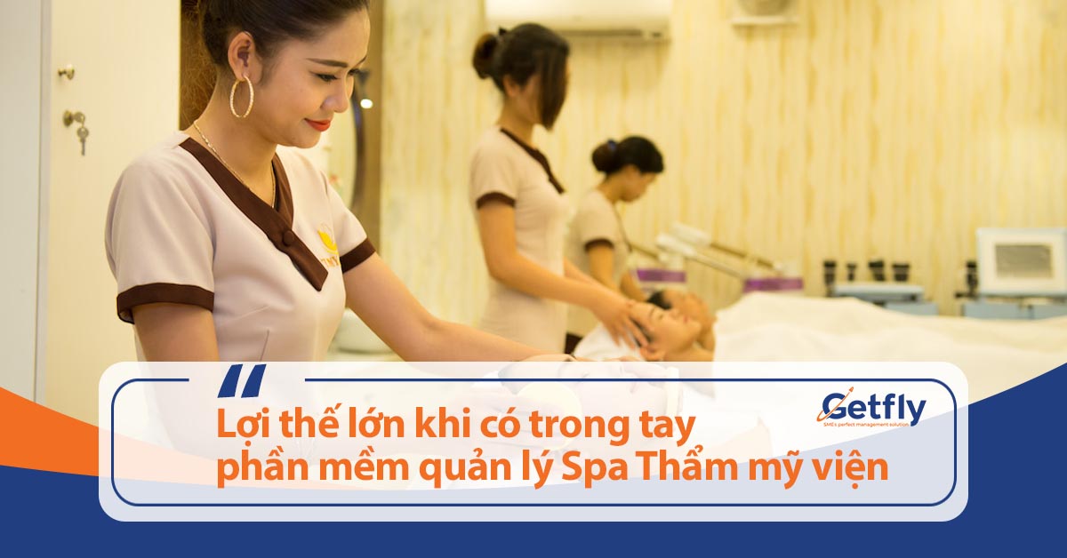 Lợi thế lớn khi có trong tay phần mềm quản lý Spa Thẩm mỹ viện