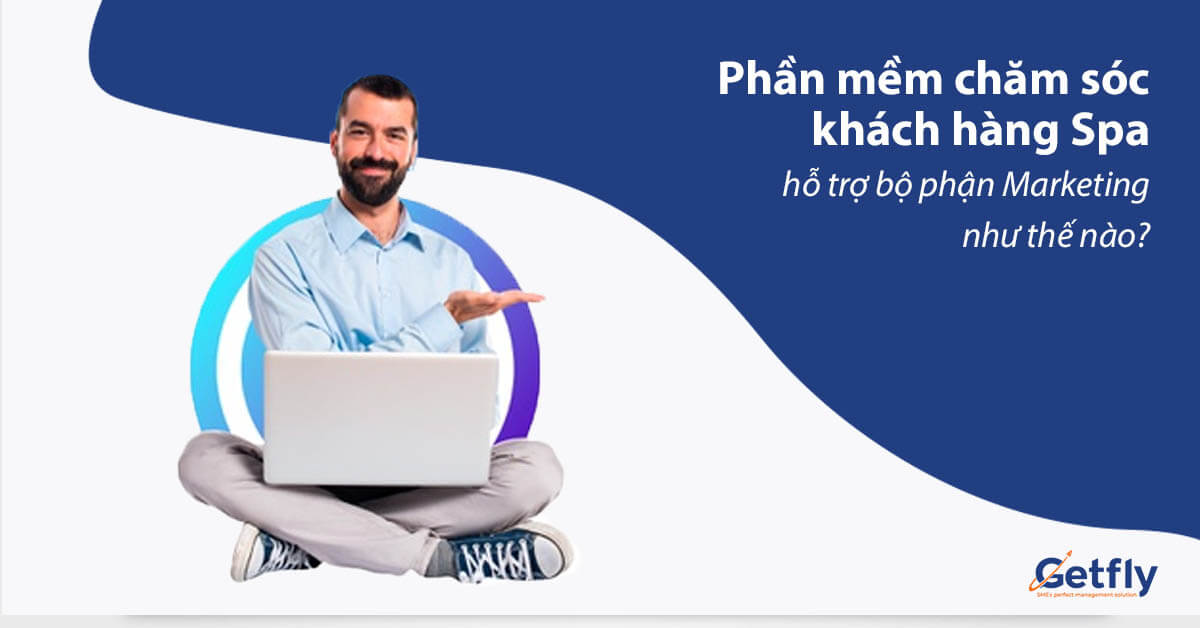 Phần mềm chăm sóc khách hàng Spa hỗ trợ bộ phận Marketing như thế nào?