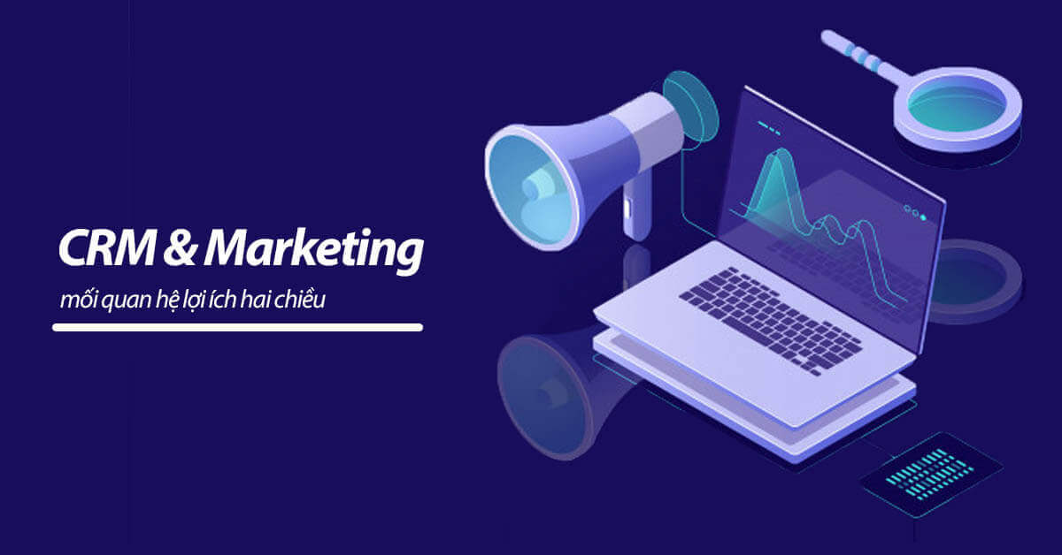 CRM & Marketing - mối quan hệ lợi ích hai chiều