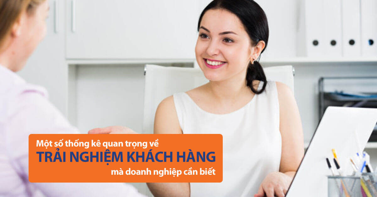 Một số thống kê quan trọng về trải nghiệm khách hàng mà doanh nghiệp cần biết