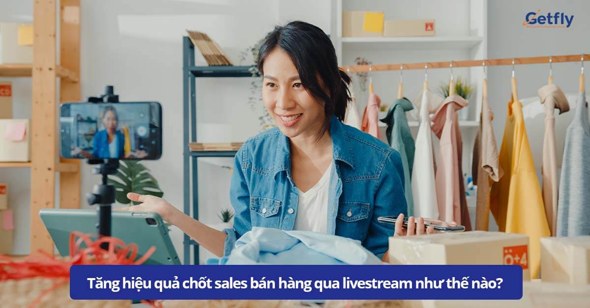Chốt sales qua livestream bán hàng như thế nào?