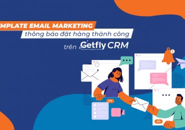 Cách gửi email marketing thông báo đặt hàng thành công trên Getfly CRM