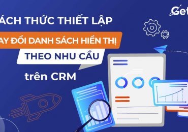 Cách thức thiết lập thay đổi danh sách hiển thị theo nhu cầu trên CRM