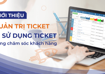 Giới thiệu quản trị tickets và sử dụng ticket trong chăm sóc khách hàng