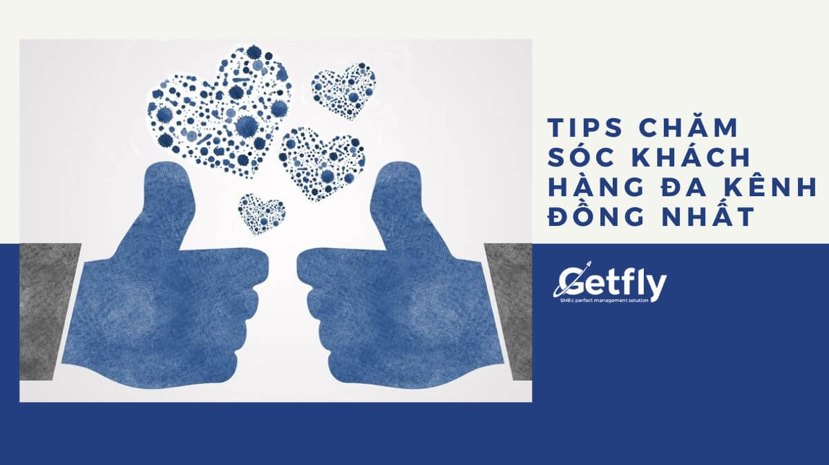Tips chăm sóc khách hàng đa kênh đồng nhất mà doanh nghiệp không thể bỏ qua!